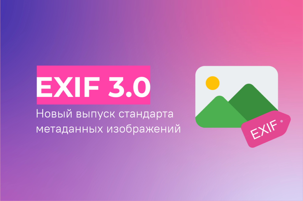 EXIF 3.0. Новый выпуск стандарта метаданных изображений